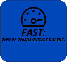 FAST: Sign up online quickly & easily. 